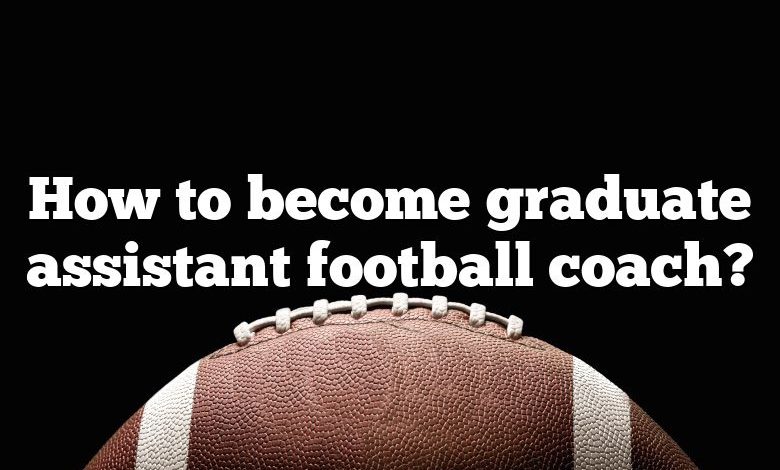 How to become graduate assistant football coach?