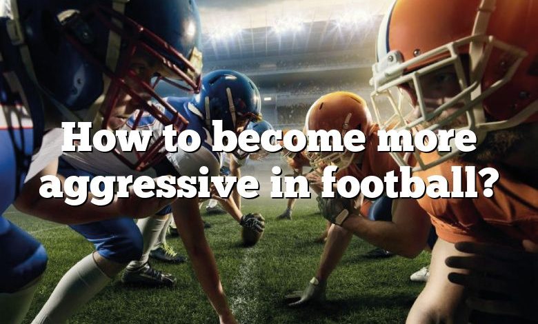 How to become more aggressive in football?