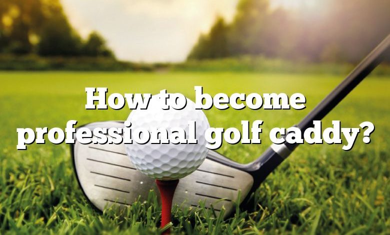 How to become professional golf caddy?