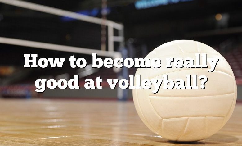 How to become really good at volleyball?