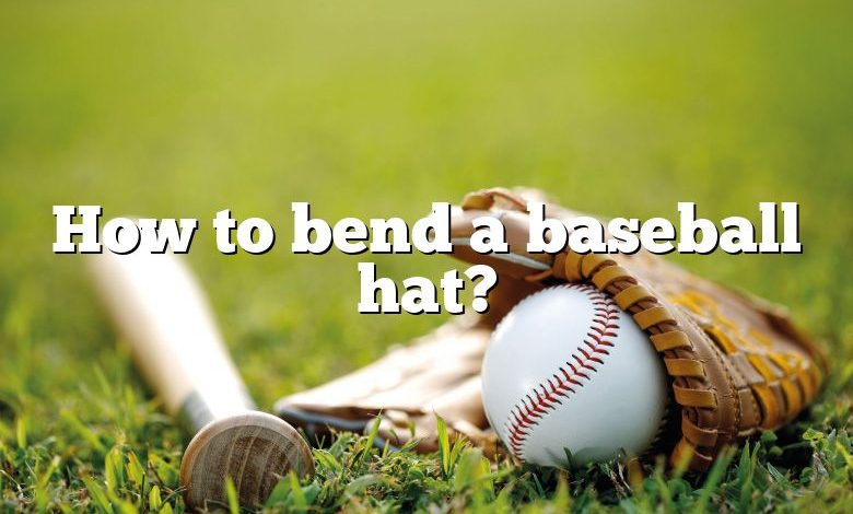 How to bend a baseball hat?