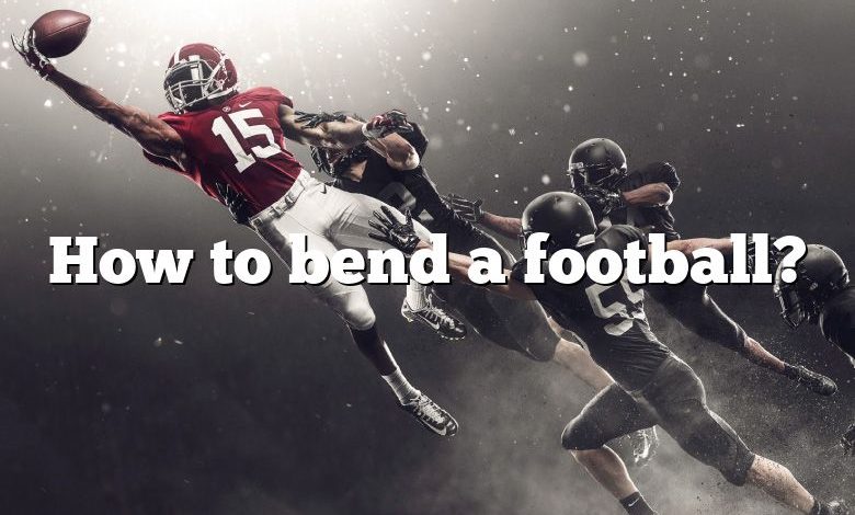 How to bend a football?