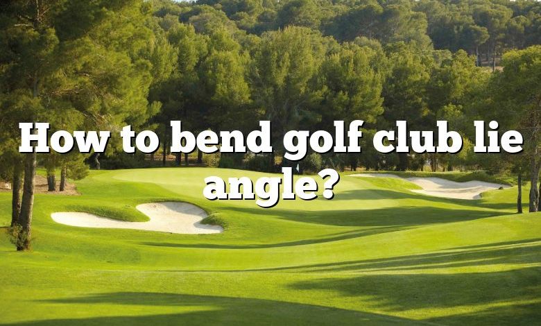 How to bend golf club lie angle?