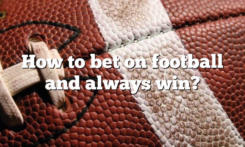 How to bet on football and always win?