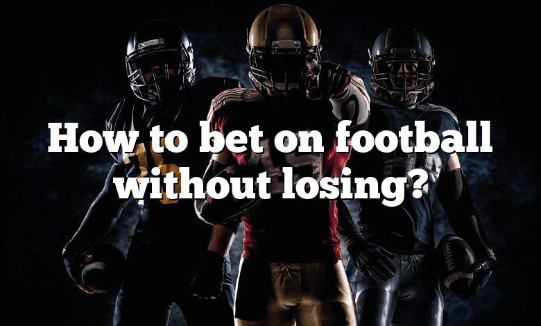 How to bet on football without losing?