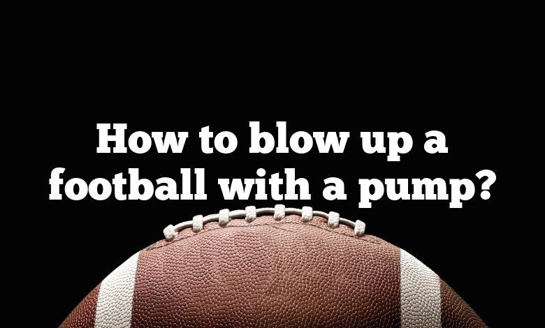 How to blow up a football with a pump?