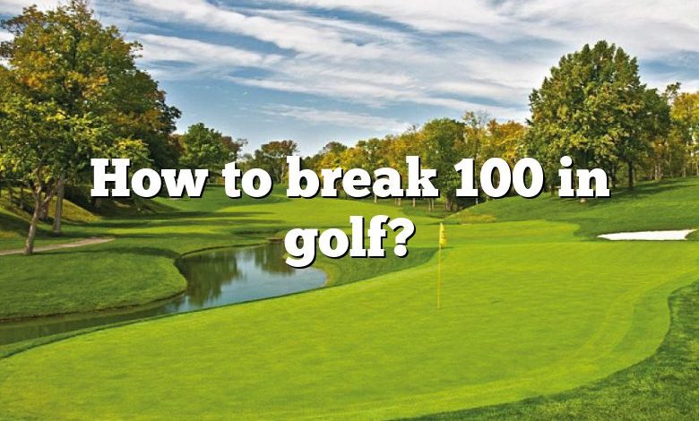 How to break 100 in golf?