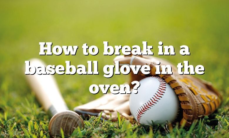 How to break in a baseball glove in the oven?