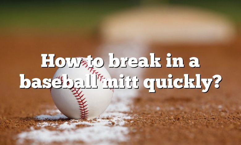 How to break in a baseball mitt quickly?