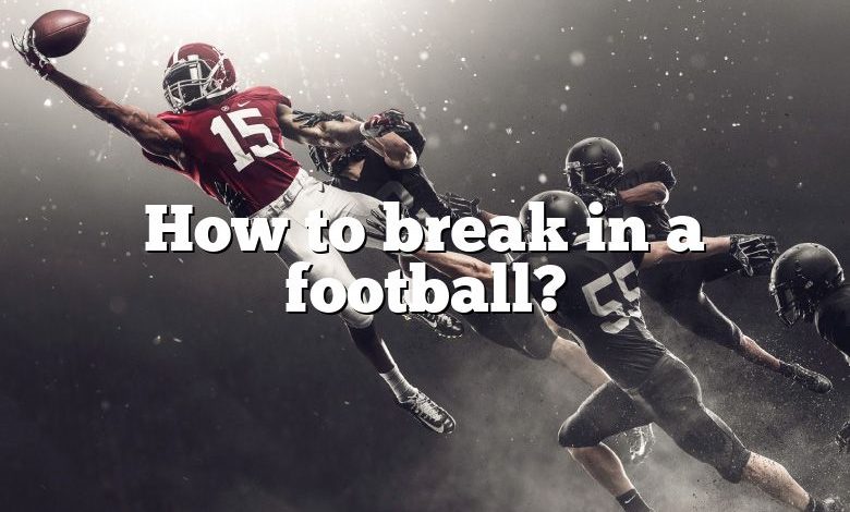 How to break in a football?