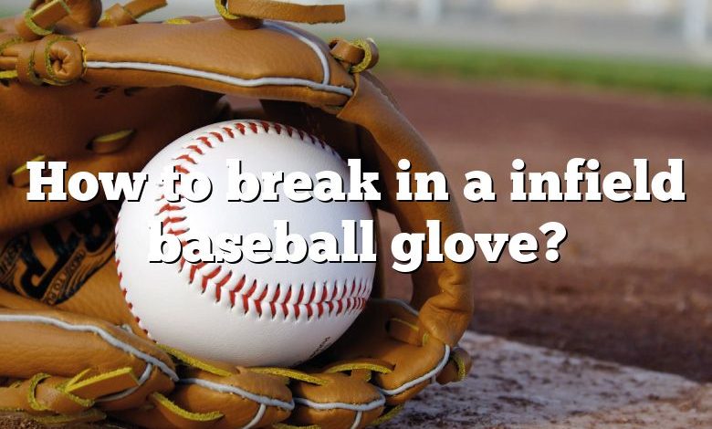 How to break in a infield baseball glove?