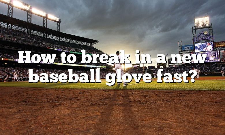 How to break in a new baseball glove fast?