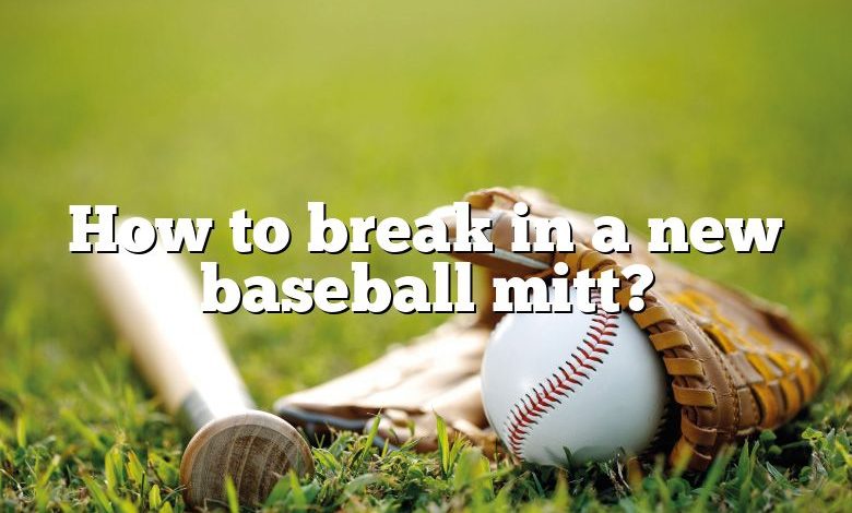 how-to-break-in-a-new-baseball-mitt-dna-of-sports