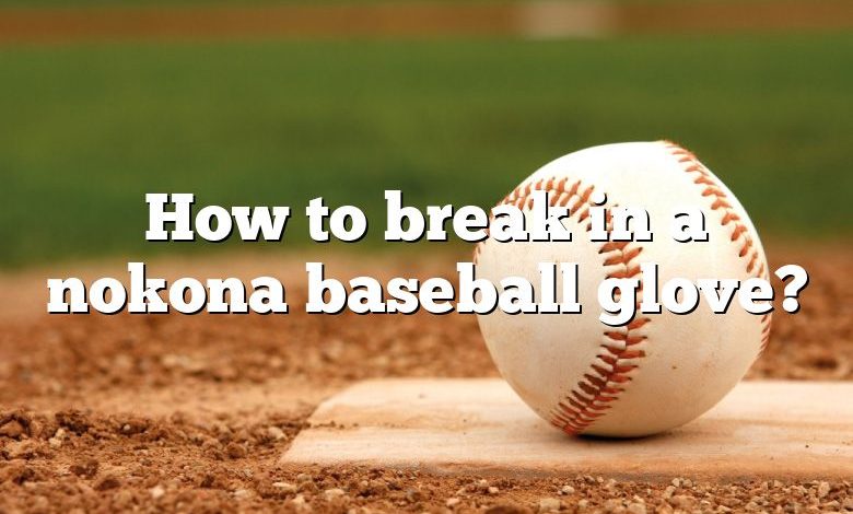 How to break in a nokona baseball glove?