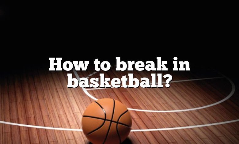 How to break in basketball?