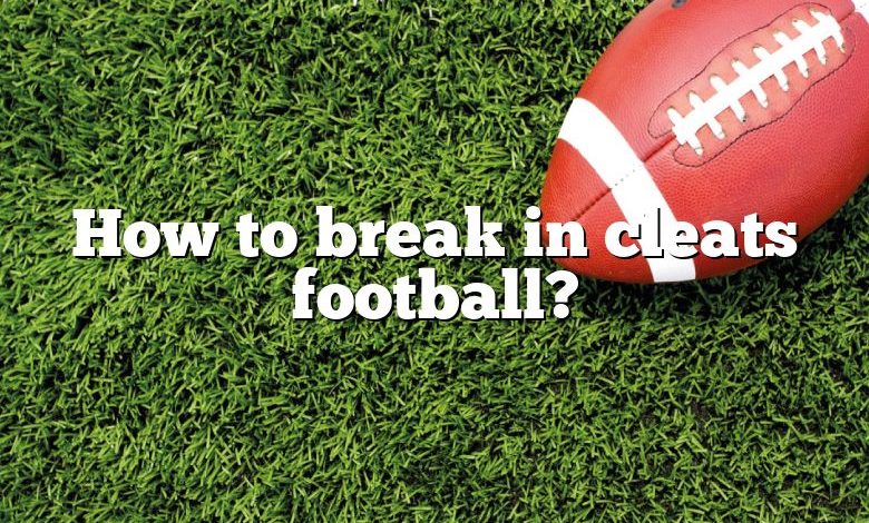 How to break in cleats football?