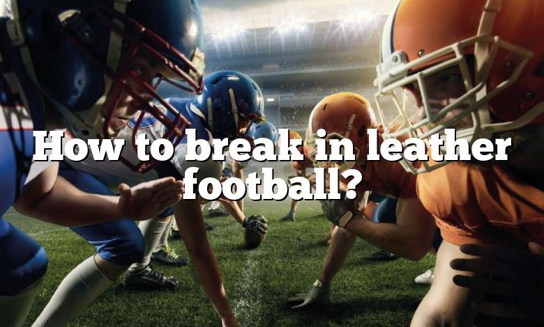 How to break in leather football?