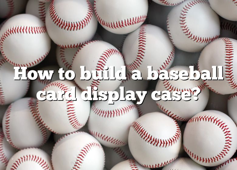 How To Build A Baseball Card Display Case? DNA Of SPORTS