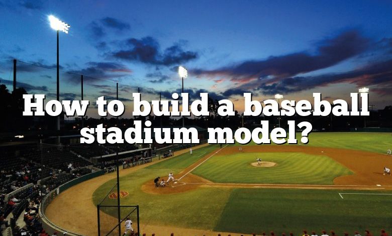 How to build a baseball stadium model?