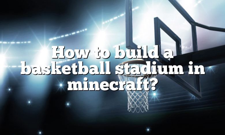 How to build a basketball stadium in minecraft?