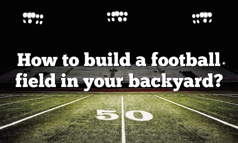 How to build a football field in your backyard?