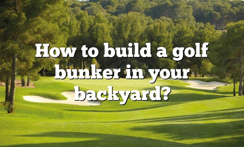 How to build a golf bunker in your backyard?