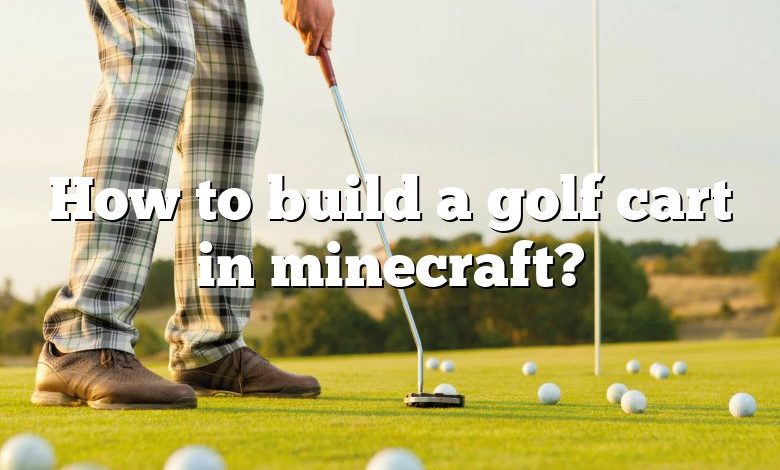 How to build a golf cart in minecraft?