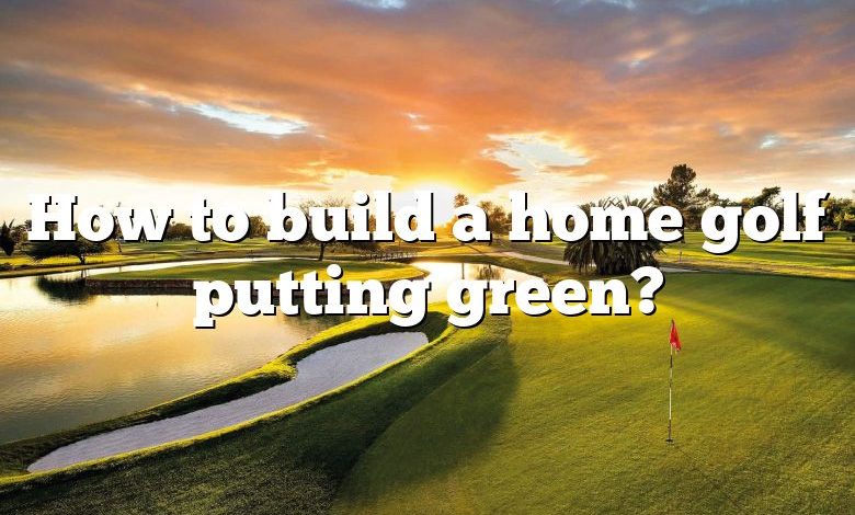 How to build a home golf putting green?