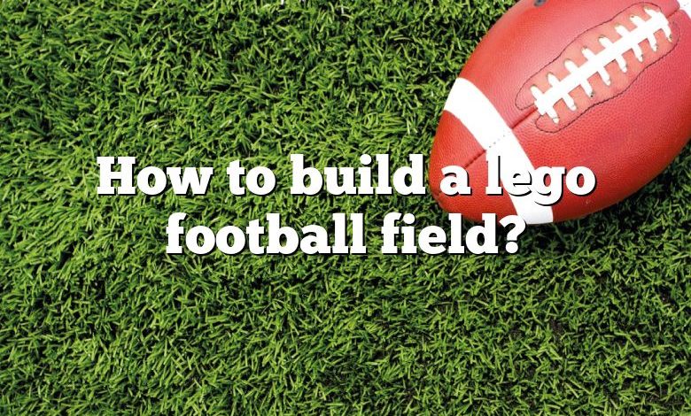 How to build a lego football field?