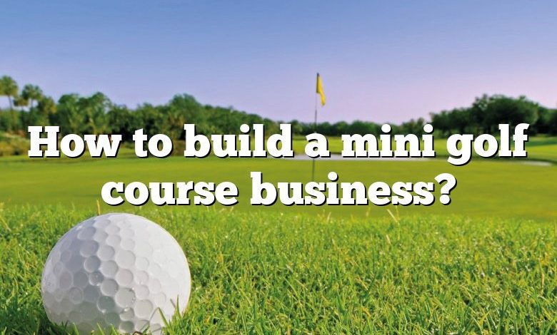 How to build a mini golf course business?