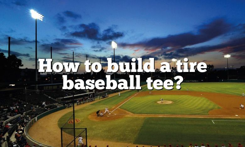 How to build a tire baseball tee?