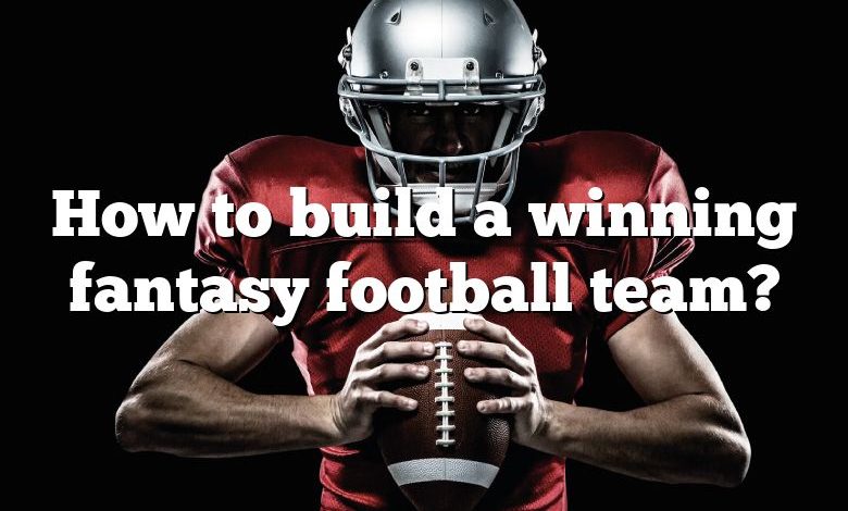 How to build a winning fantasy football team?