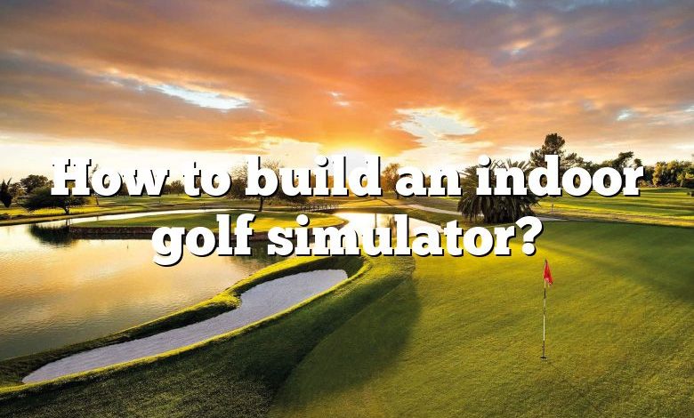 How to build an indoor golf simulator?