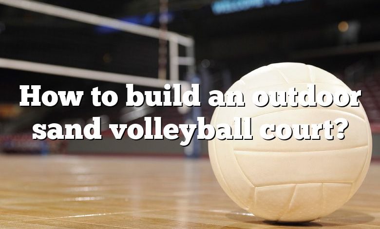 How to build an outdoor sand volleyball court?