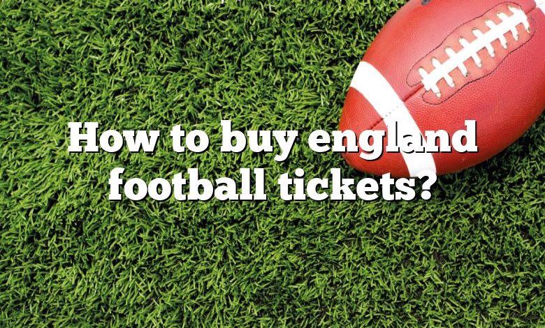 How to buy england football tickets?