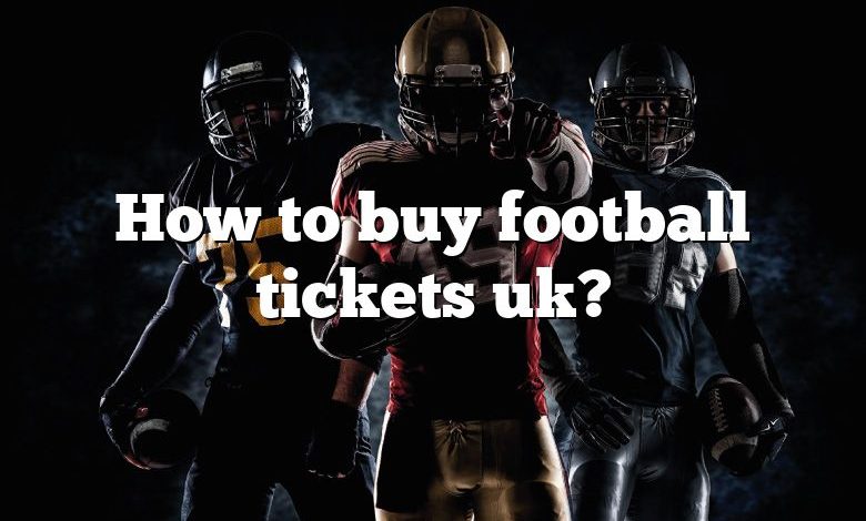 How to buy football tickets uk?