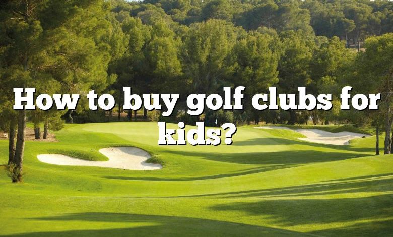 How to buy golf clubs for kids?