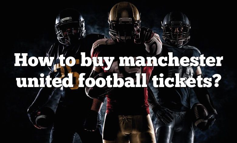 How to buy manchester united football tickets?