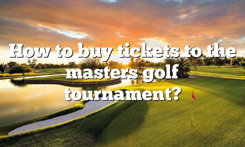 How to buy tickets to the masters golf tournament?