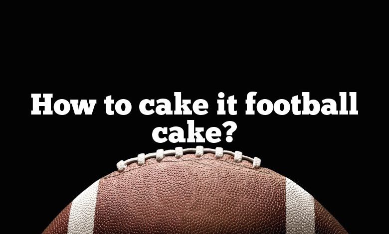 How to cake it football cake?