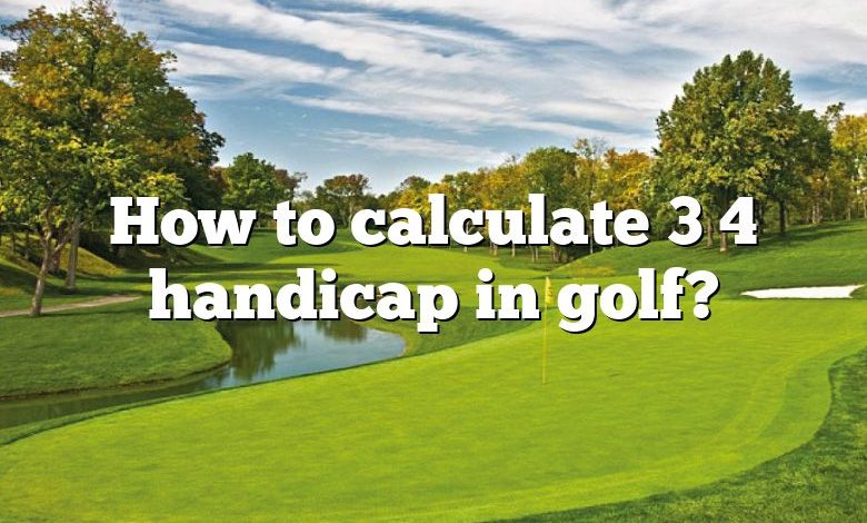 How to calculate 3 4 handicap in golf?