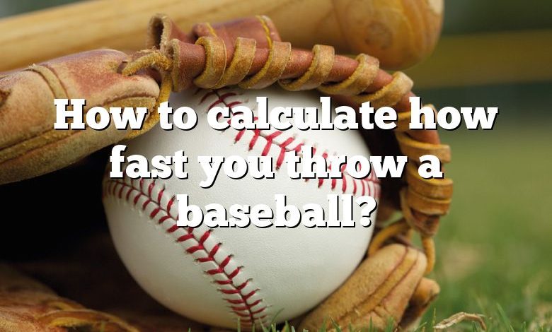 How to calculate how fast you throw a baseball?
