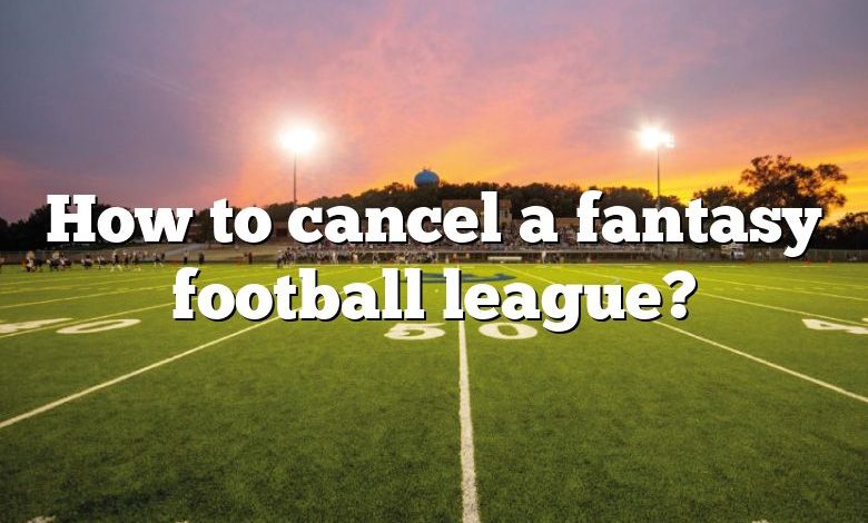 How to cancel a fantasy football league?