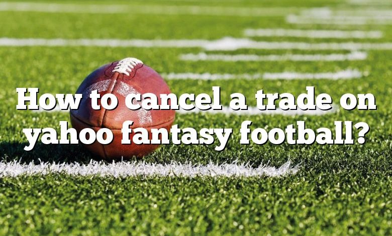 How to cancel a trade on yahoo fantasy football?