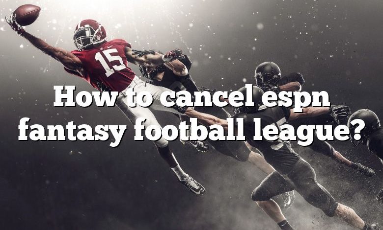 How to cancel espn fantasy football league?