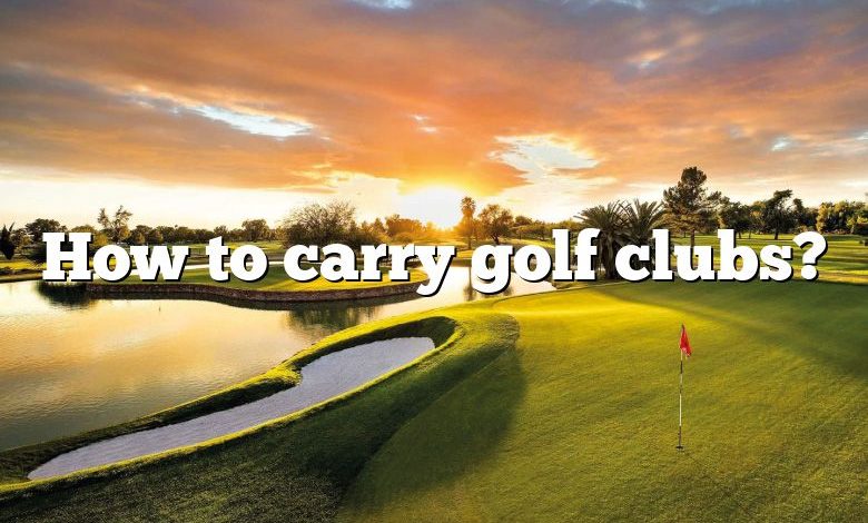 How to carry golf clubs?