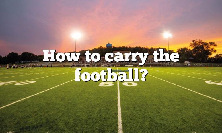 How to carry the football?