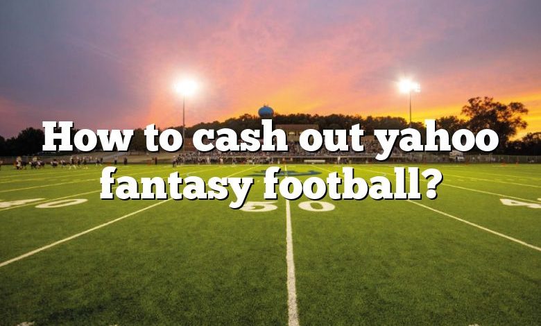 How to cash out yahoo fantasy football?