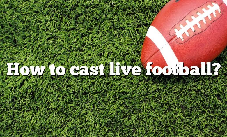 How to cast live football?