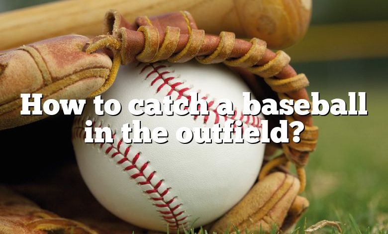 How to catch a baseball in the outfield?